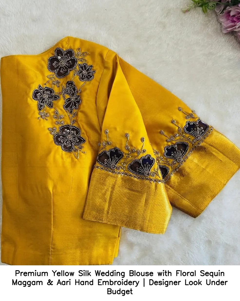Premium Yellow Silk Wedding Blouse with Floral Sequin Maggam & Aari Hand Embroidery | Designer Look Under Budget