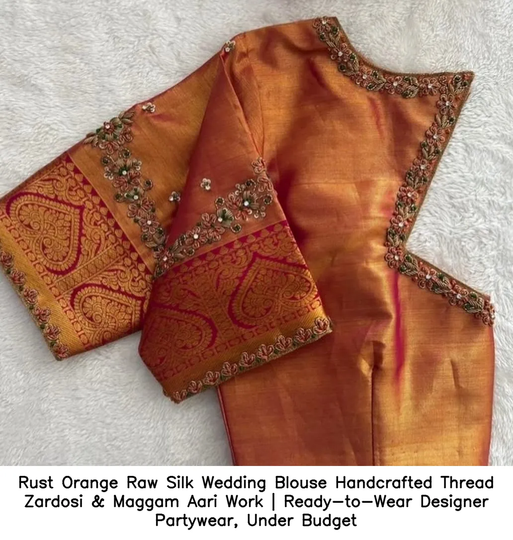 Rust Orange Raw Silk Wedding Blouse – Handcrafted Thread Zardosi & Maggam Aari Work | Ready-to-Wear Designer Partywear, Under Budget