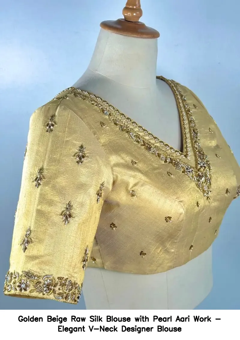 Golden Beige Raw Silk Blouse with Pearl Aari Work - Elegant V-Neck Designer Blouse