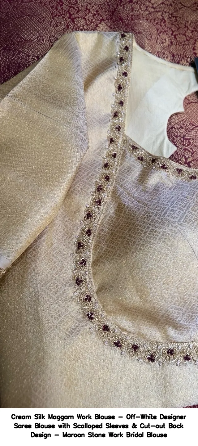 Cream Silk Maggam Work Blouse - Off-White Designer Saree Blouse with Scalloped Sleeves & Cut-out Back Design - Maroon Stone Work Bridal Blouse