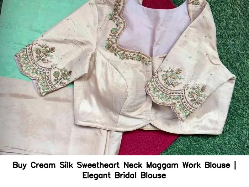 Buy Cream Silk Sweetheart Neck Maggam Work Blouse | Elegant Bridal Blouse