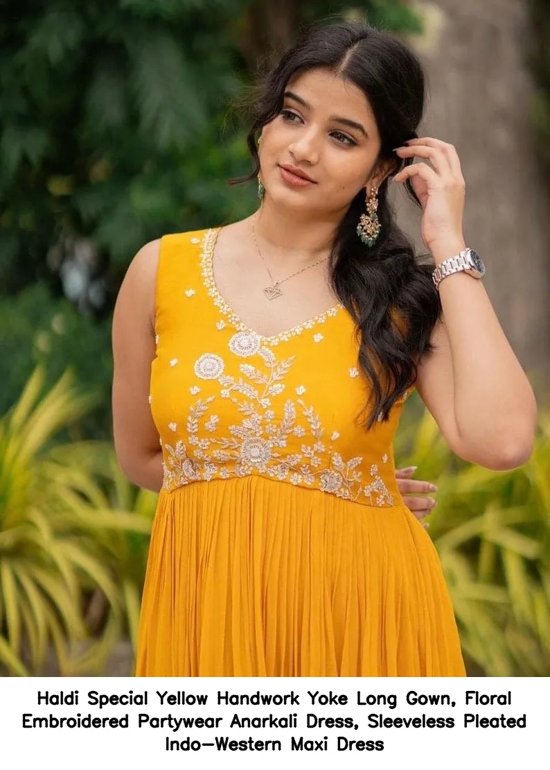 Haldi Special Yellow Handwork Yoke Long Gown, Floral Embroidered Partywear Anarkali Dress, Sleeveless Pleated Indo-Western Maxi Dress 3
