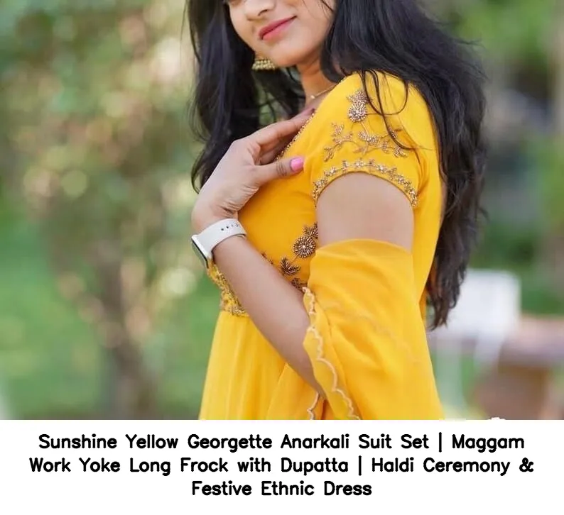Sunshine Yellow Georgette Anarkali Suit Set | Maggam Work Yoke Long Frock with Dupatta | Haldi Ceremony & Festive Ethnic Dress 8