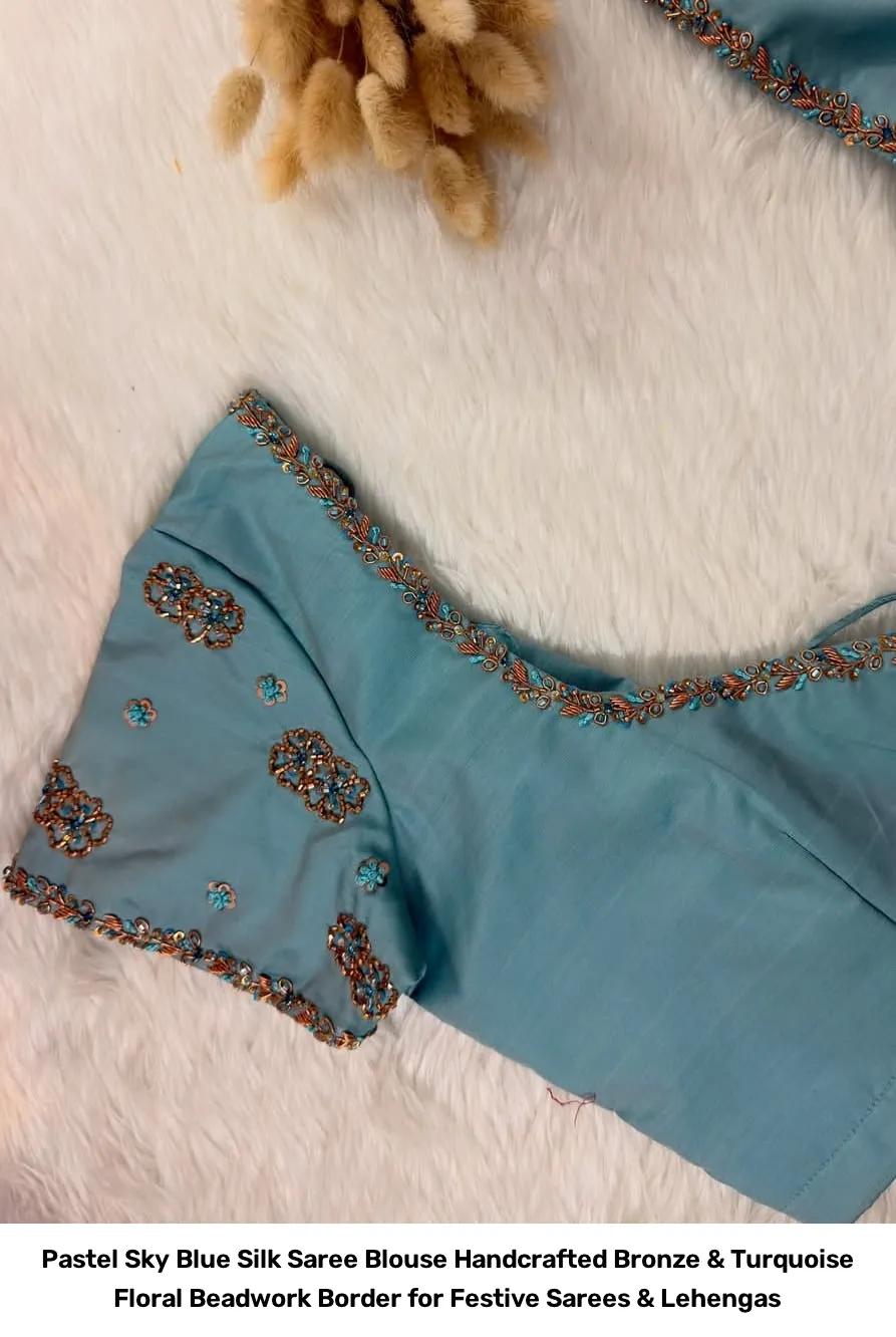 Pastel Sky Blue Silk Saree Blouse – Handcrafted Bronze & Turquoise Floral Beadwork Border for Festive Sarees & Lehengas 3