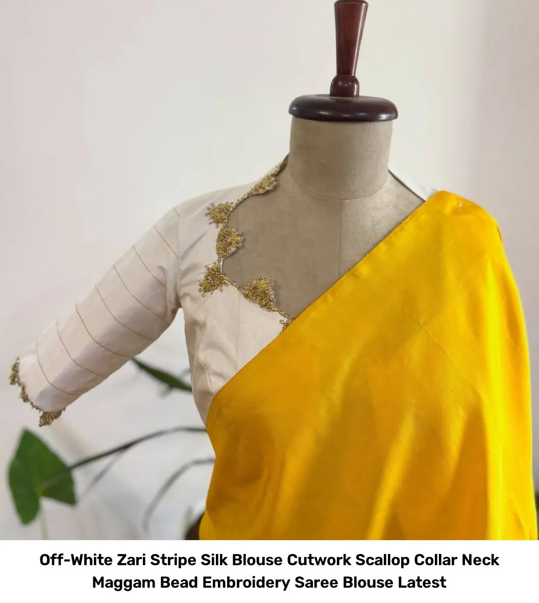 Off-White Zari Stripe Silk Blouse – Cutwork Scallop Collar Neck Maggam Bead Embroidery Saree Blouse Latest 2