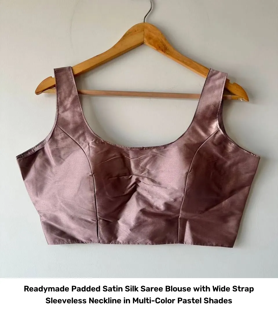 Readymade Padded Satin Silk Saree Blouse with Wide Strap Sleeveless Neckline in Multi-Color Pastel Shades 3
